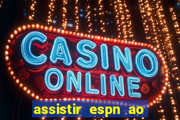 assistir espn ao vivo multicanais